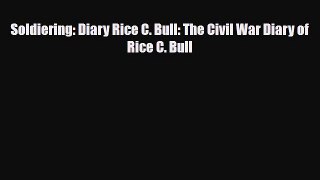 [PDF Download] Soldiering: Diary Rice C. Bull: The Civil War Diary of Rice C. Bull [Read] Online