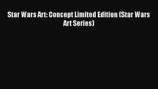 [PDF Download] Star Wars Art: Concept Limited Edition (Star Wars Art Series) [PDF] Full Ebook