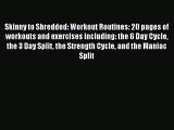 Skinny to Shredded: Workout Routines: 20 pages of workouts and exercises including: the 6 Day