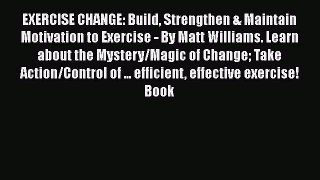 EXERCISE CHANGE: Build Strengthen & Maintain Motivation to Exercise - By Matt Williams. Learn
