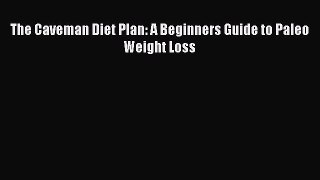 The Caveman Diet Plan: A Beginners Guide to Paleo Weight Loss  Free Books