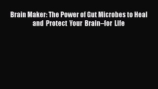 Brain Maker: The Power of Gut Microbes to Heal and Protect Your Brain–for Life  Free Books