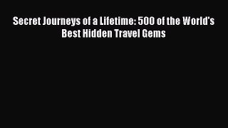 Secret Journeys of a Lifetime: 500 of the World's Best Hidden Travel Gems  Free PDF
