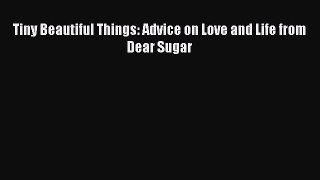 Tiny Beautiful Things: Advice on Love and Life from Dear Sugar  PDF Download