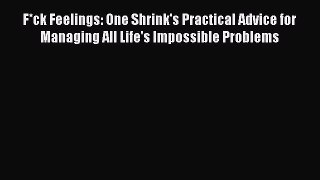 F*ck Feelings: One Shrink's Practical Advice for Managing All Life's Impossible Problems  Free
