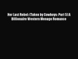 Her Last Rebel: (Taken by Cowboys: Part 5) A Billionaire Western Menage Romance  PDF Download