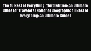 The 10 Best of Everything Third Edition: An Ultimate Guide for Travelers (National Geographic