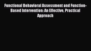 Functional Behavioral Assessment and Function-Based Intervention: An Effective Practical Approach