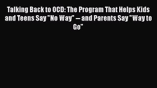 Talking Back to OCD: The Program That Helps Kids and Teens Say No Way -- and Parents Say Way