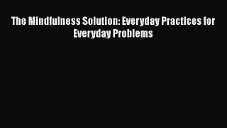 The Mindfulness Solution: Everyday Practices for Everyday Problems  Free Books
