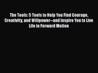 The Tools: 5 Tools to Help You Find Courage Creativity and Willpower--and Inspire You to Live