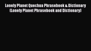 Lonely Planet Quechua Phrasebook & Dictionary (Lonely Planet Phrasebook and Dictionary) Free