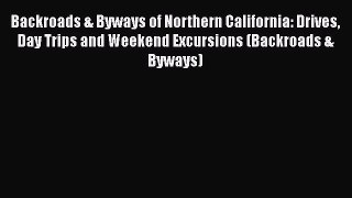 Backroads & Byways of Northern California: Drives Day Trips and Weekend Excursions (Backroads