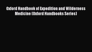 (PDF Download) Oxford Handbook of Expedition and Wilderness Medicine (Oxford Handbooks Series)