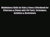 Mindfulness Skills for Kids & Teens: A Workbook for Clinicians & Clients with 154 Tools Techniques