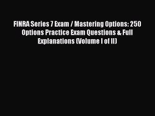 PDF Download FINRA Series 7 Exam / Mastering Options: 250 Options Practice Exam Questions &