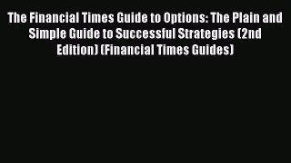 PDF Download The Financial Times Guide to Options: The Plain and Simple Guide to Successful