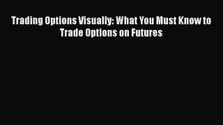PDF Download Trading Options Visually: What You Must Know to Trade Options on Futures Download