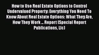 PDF Download How to Use Real Estate Options to Control Undervalued Property: Everything You