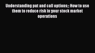 PDF Download Understanding put and call options: How to use them to reduce risk in your stock