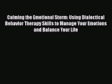 Calming the Emotional Storm: Using Dialectical Behavior Therapy Skills to Manage Your Emotions