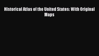 Historical Atlas of the United States: With Original Maps  Free PDF