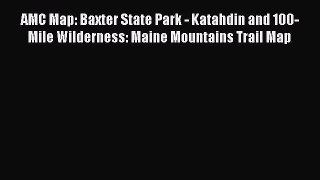 AMC Map: Baxter State Park - Katahdin and 100-Mile Wilderness: Maine Mountains Trail Map  Read