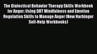 The Dialectical Behavior Therapy Skills Workbook for Anger: Using DBT Mindfulness and Emotion