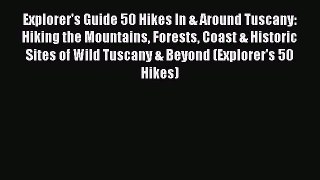 Explorer's Guide 50 Hikes In & Around Tuscany: Hiking the Mountains Forests Coast & Historic