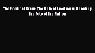 The Political Brain: The Role of Emotion in Deciding the Fate of the Nation Read Online PDF