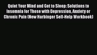 Quiet Your Mind and Get to Sleep: Solutions to Insomnia for Those with Depression Anxiety or