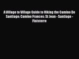 A Village to Village Guide to Hiking the Camino De Santiago: Camino Frances: St Jean - Santiago