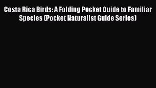 Costa Rica Birds: A Folding Pocket Guide to Familiar Species (Pocket Naturalist Guide Series)