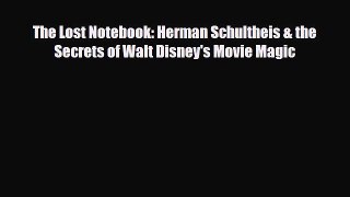 [PDF Download] The Lost Notebook: Herman Schultheis & the Secrets of Walt Disney's Movie Magic