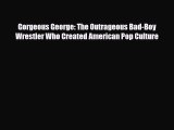 [PDF Download] Gorgeous George: The Outrageous Bad-Boy Wrestler Who Created American Pop Culture