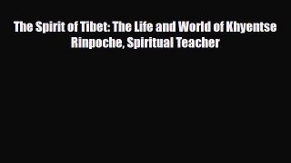 [PDF Download] The Spirit of Tibet: The Life and World of Khyentse Rinpoche Spiritual Teacher