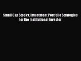 PDF Download Small Cap Stocks: Investment Portfolio Strategies for the Institutional Investor