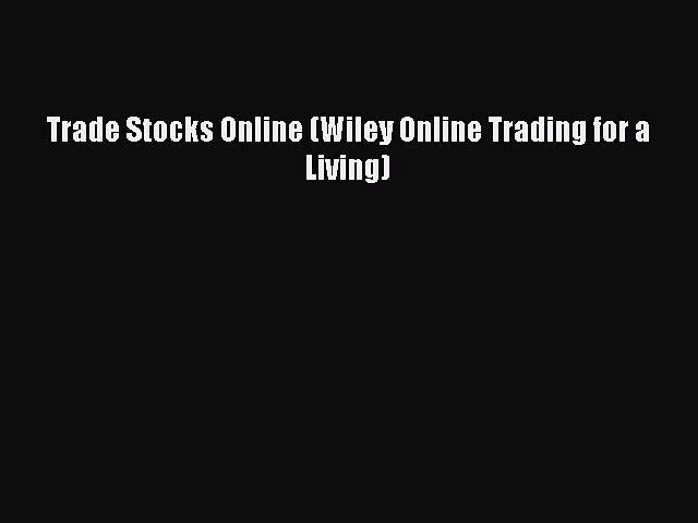 PDF Download Trade Stocks Online (Wiley Online Trading for a Living) Download Online