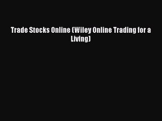 PDF Download Trade Stocks Online (Wiley Online Trading for a Living) Download Online