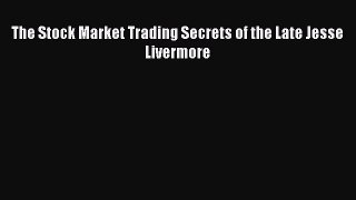 PDF Download The Stock Market Trading Secrets of the Late Jesse Livermore Read Online