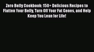 Zero Belly Cookbook: 150+ Delicious Recipes to Flatten Your Belly Turn Off Your Fat Genes and