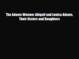 [PDF Download] The Adams Women: Abigail and Louisa Adams Their Sisters and Daughters [Download]