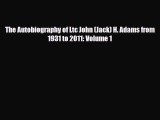 [PDF Download] The Autobiography of Ltc John (Jack) H. Adams from 1931 to 2011: Volume 1 [Download]