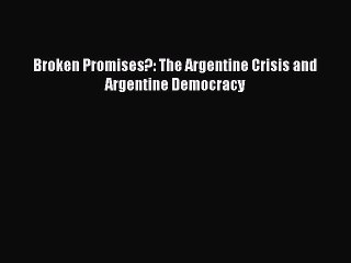 [PDF Download] Broken Promises?: The Argentine Crisis and Argentine Democracy [Read] Online