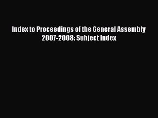 [PDF Download] Index to Proceedings of the General Assembly 2007-2008: Subject Index [Download]