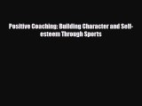 [PDF Download] Positive Coaching: Building Character and Self-esteem Through Sports [PDF] Online