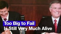 Too Big to Fail Is Still Very Much Alive. Heres Why