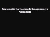 [PDF Download] Embracing the Fear: Learning To Manage Anxiety & Panic Attacks [PDF] Online