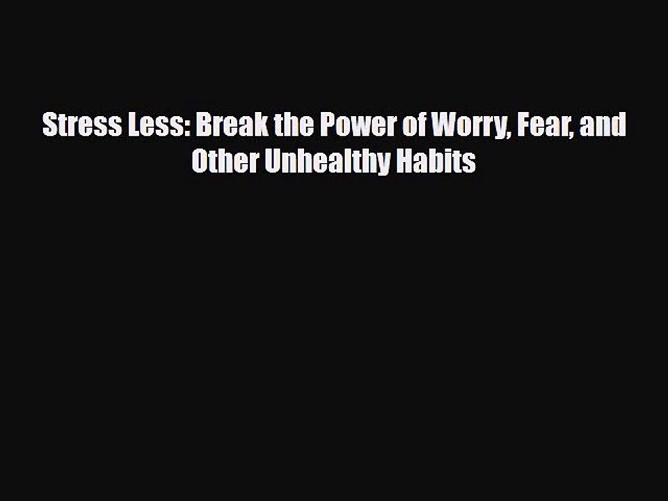 [PDF Download] Stress Less: Break the Power of Worry Fear and Other Unhealthy Habits [Download]