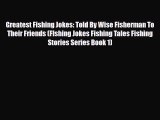[PDF Download] Greatest Fishing Jokes: Told By Wise Fisherman To Their Friends (FIshing Jokes